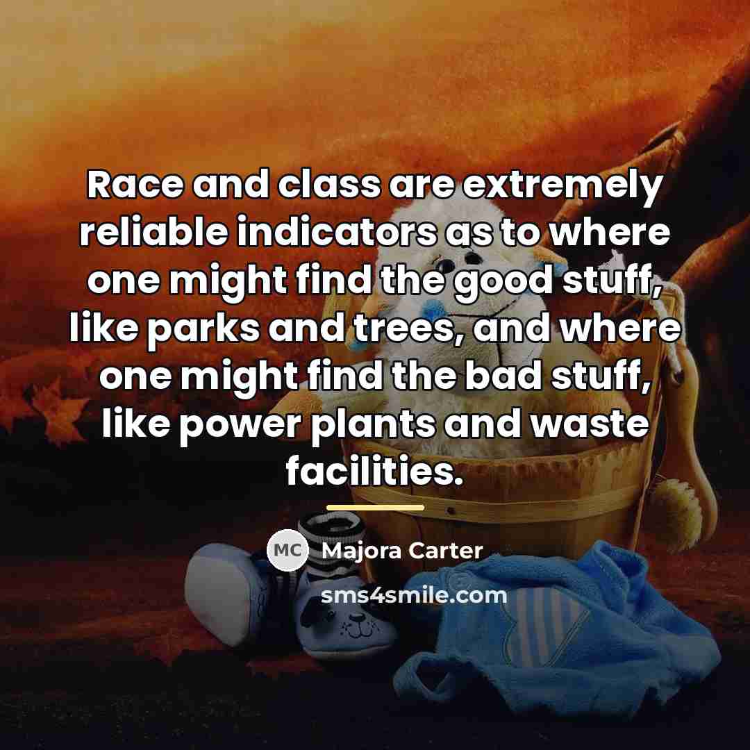 “Race and class are extremely reliable indicators as to where…” quote by Majora Carter