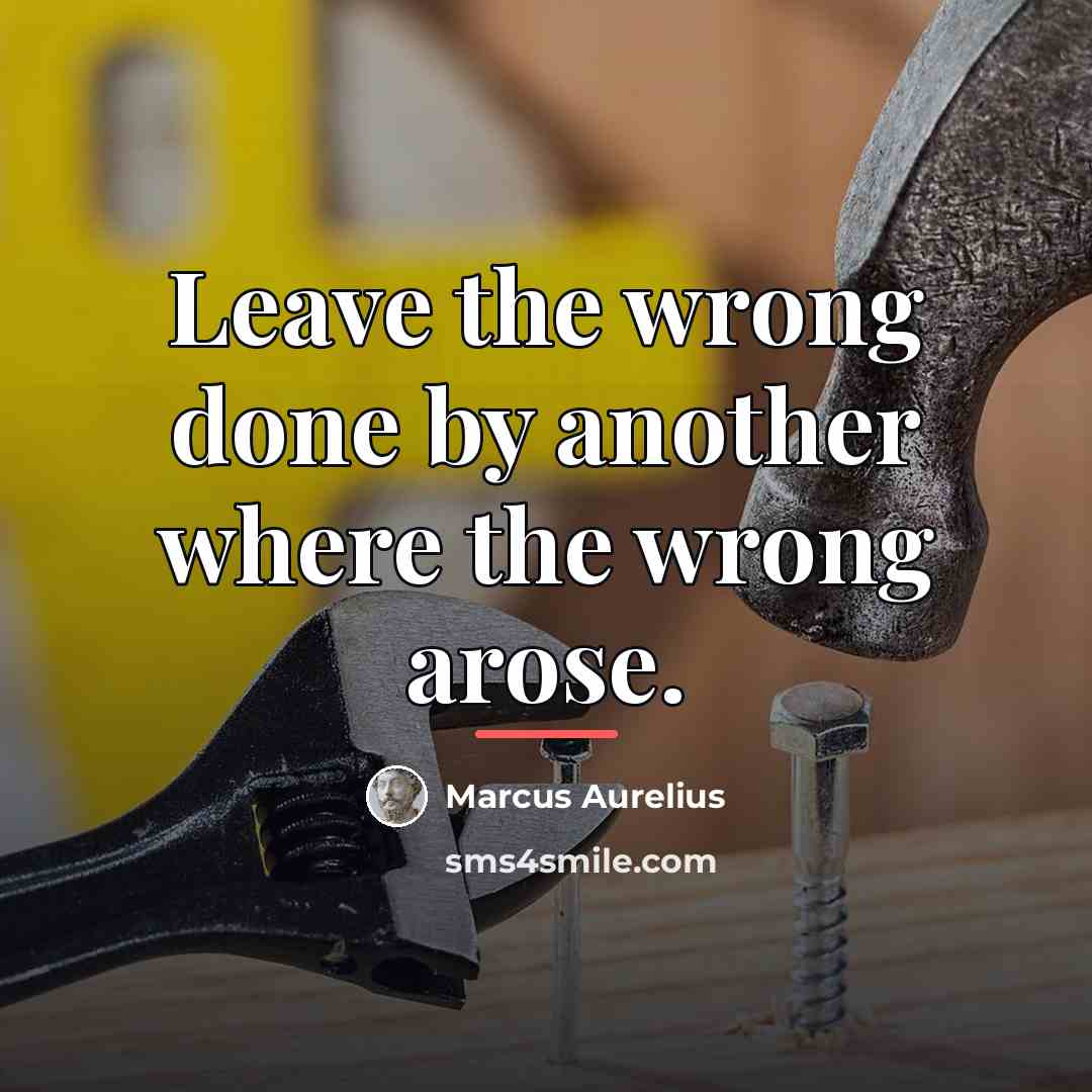 “Leave the wrong done by another where the wrong arose.…” quote by Marcus Aurelius