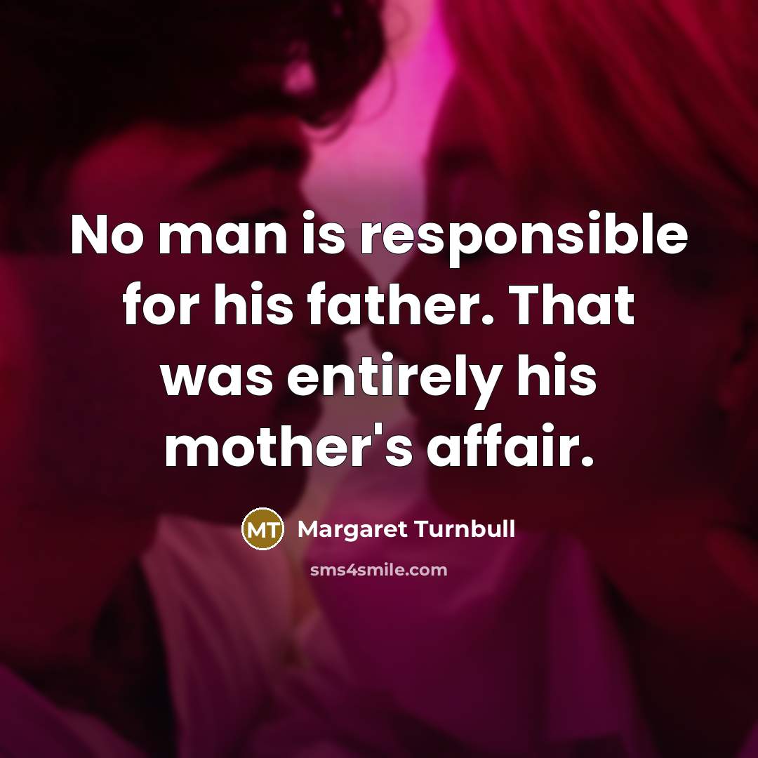 “No man is responsible for his father. That was entirely…” quote by Margaret Turnbull
