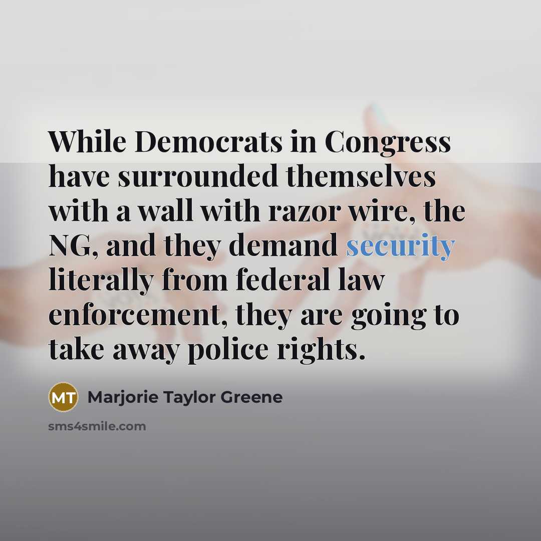 “While Democrats in Congress have surrounded themselves with a wall…” quote by Marjorie Taylor Greene