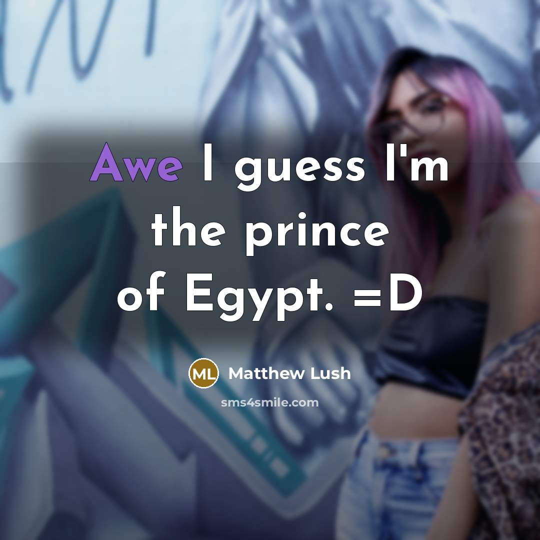 “Awe I guess I'm the prince of Egypt. =D” quote by Matthew Lush