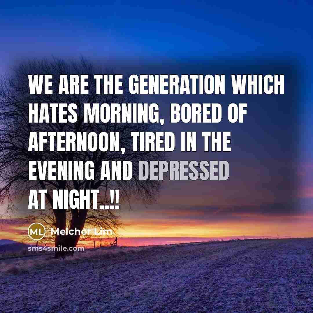 “We are the generation which hates morning, bored of afternoon,…” quote by Melchor Lim