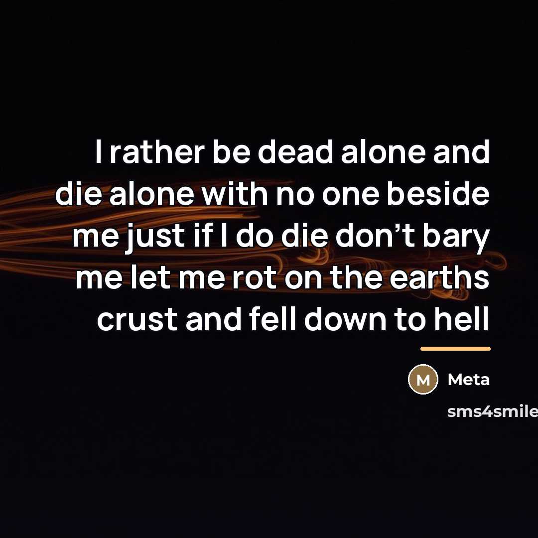 “I rather be dead alone and die alone with no…” quote by Meta