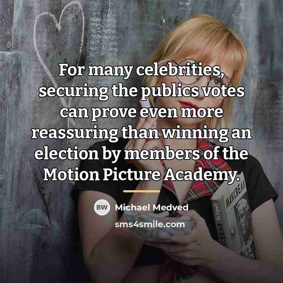 “For many celebrities, securing the publics votes can prove even…” quote by Michael Medved