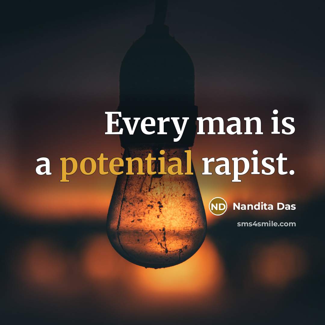 “Every man is a potential rapist.…” quote by Nandita Das