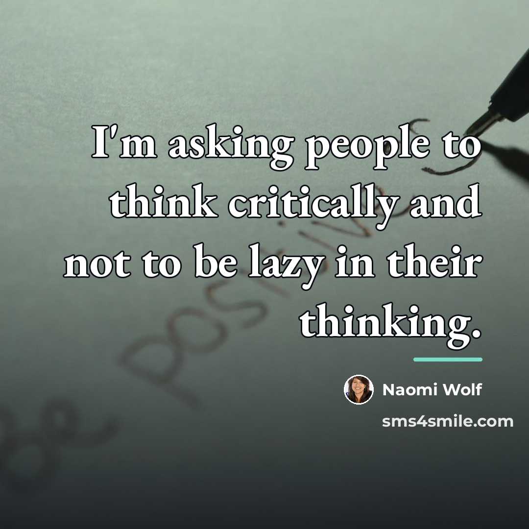 “I'm asking people to think critically and not to be…” quote by Naomi Wolf