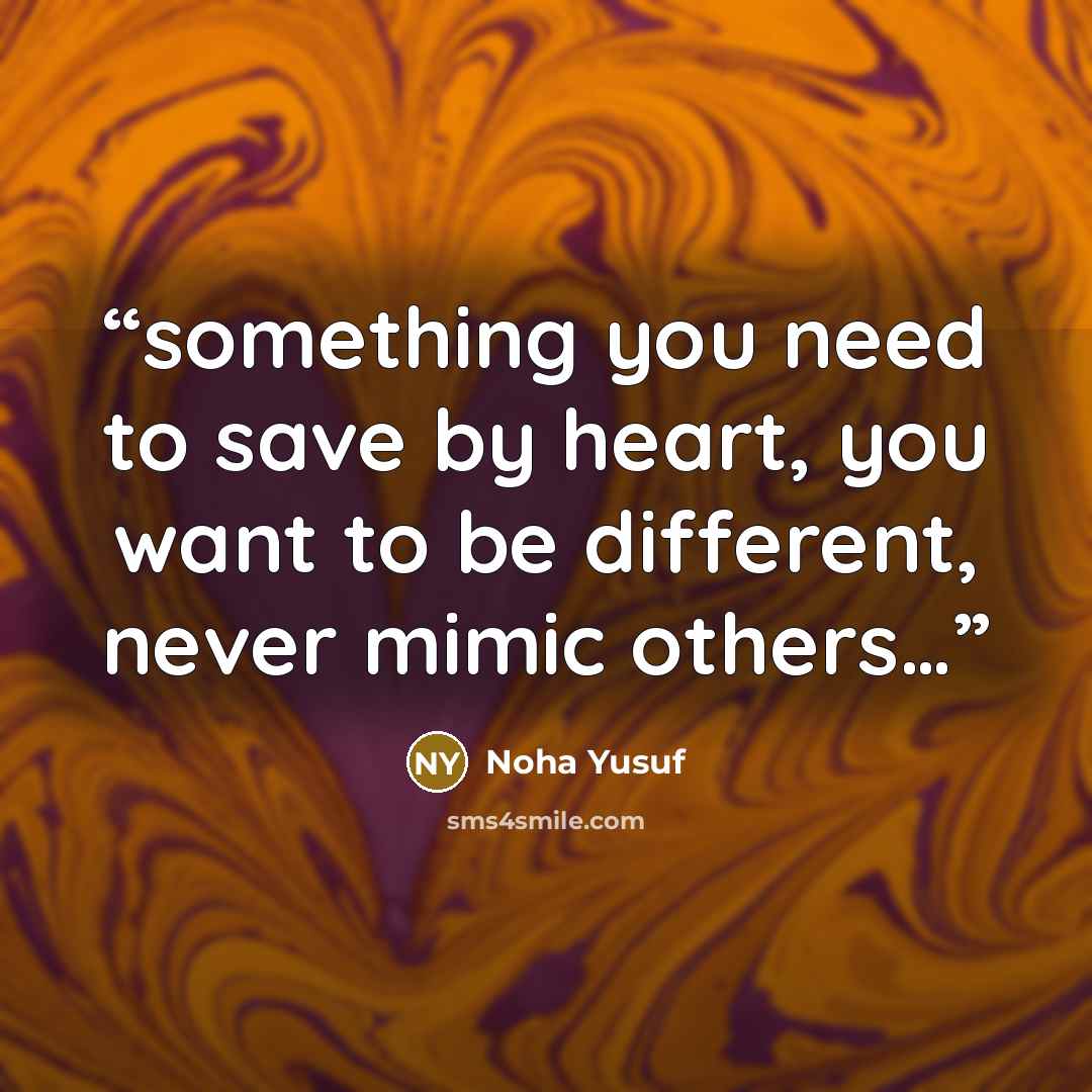 “something you need to save by heart, you want to be different, never mimic others…” quote by Noha Yusuf