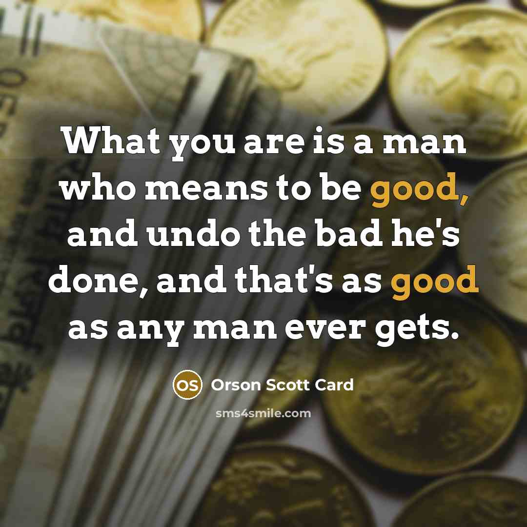 “What you are is a man who means to be…” quote by Orson Scott Card