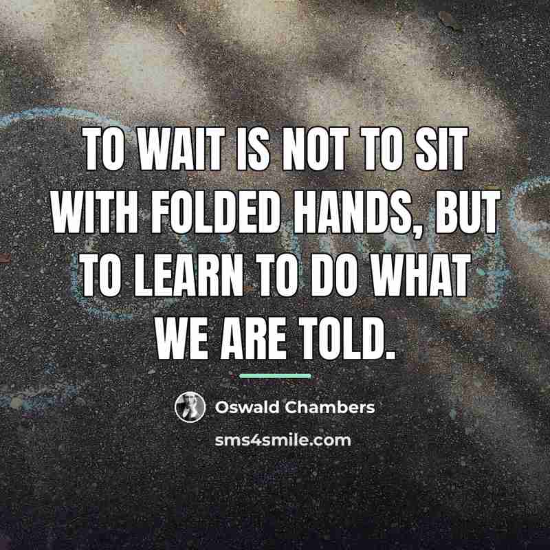 “To wait is not to sit with folded hands, but…” quote by Oswald Chambers