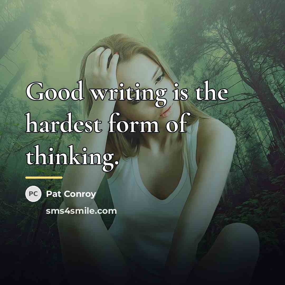 “Good writing is the hardest form of thinking.…” quote by Pat Conroy