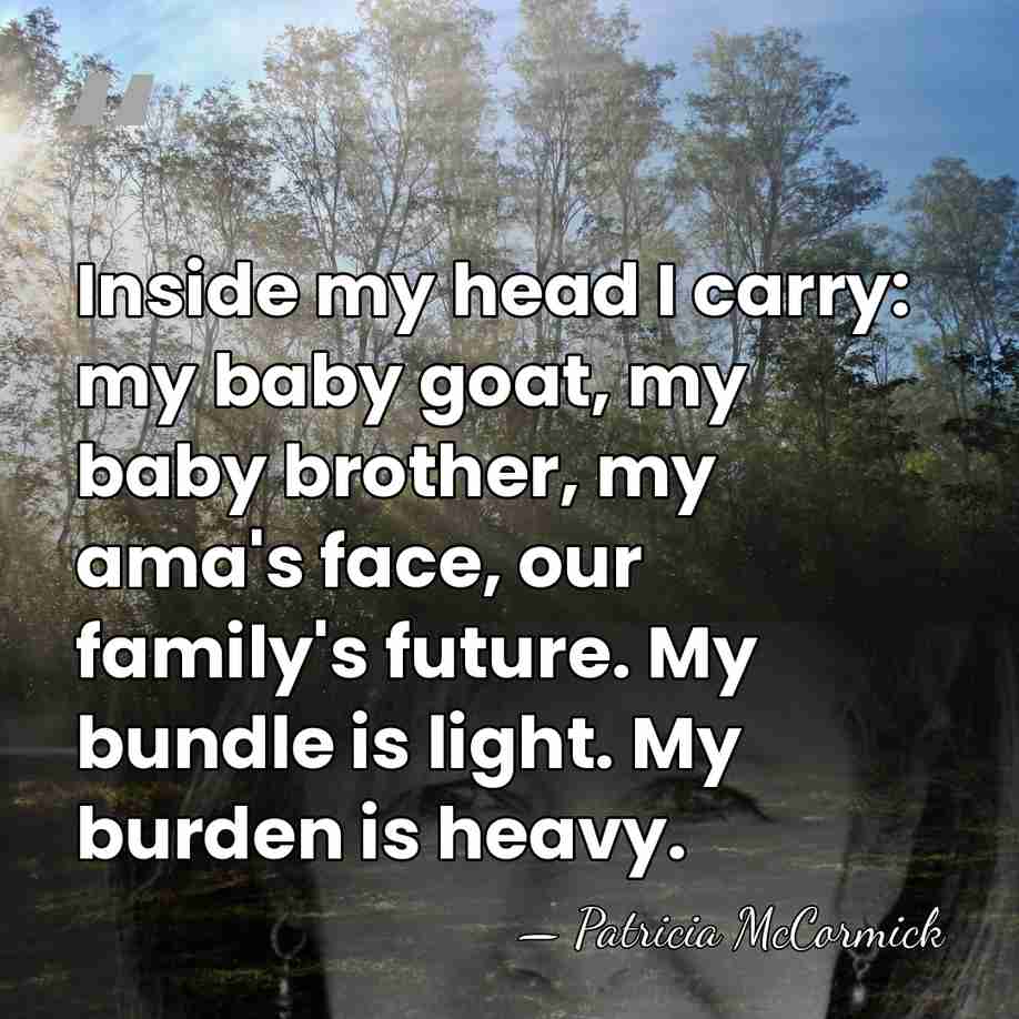 Inside my head I carry: my baby goat, my baby brother, my&hellip; - Patricia McCormick