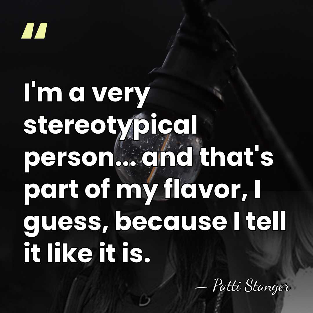 I'm a very stereotypical person... and that's part of my flavor, I&hellip; - Patti Stanger