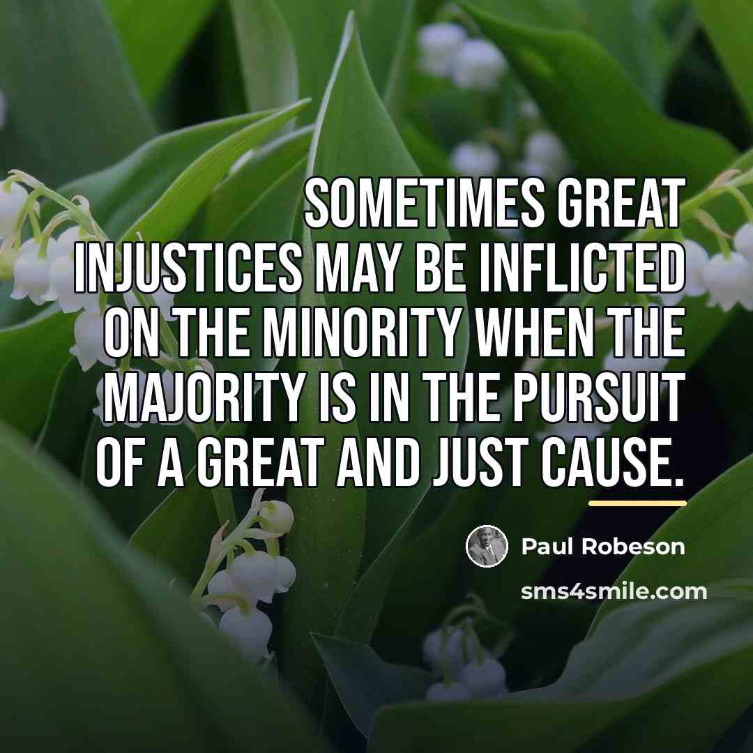 “Sometimes great injustices may be inflicted on the minority when…” quote by Paul Robeson