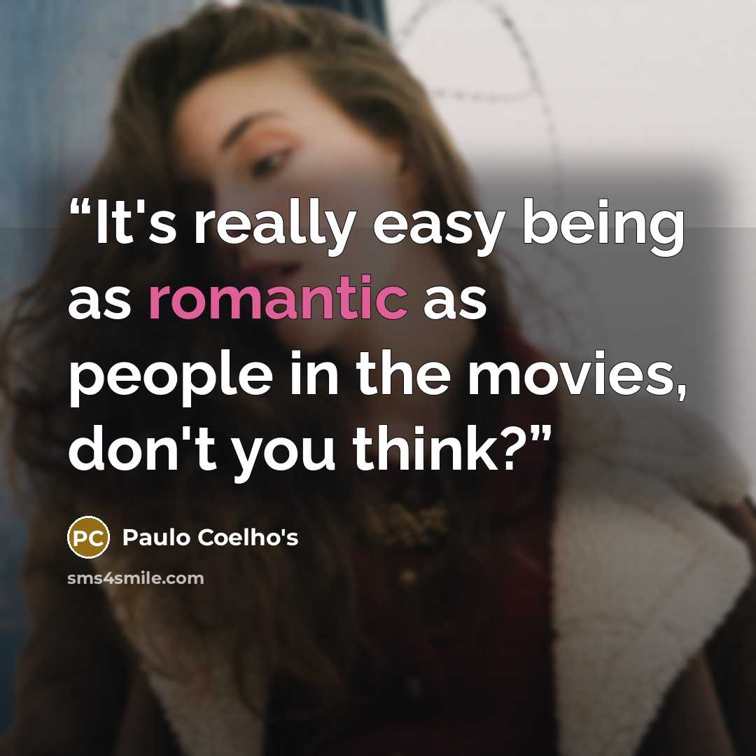 “It's really easy being as romantic as people in the movies, don't you think?” quote by Paulo Coelho's