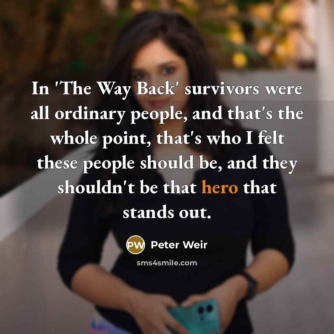 “In 'The Way Back' survivors were all ordinary people, and…” quote by Peter Weir