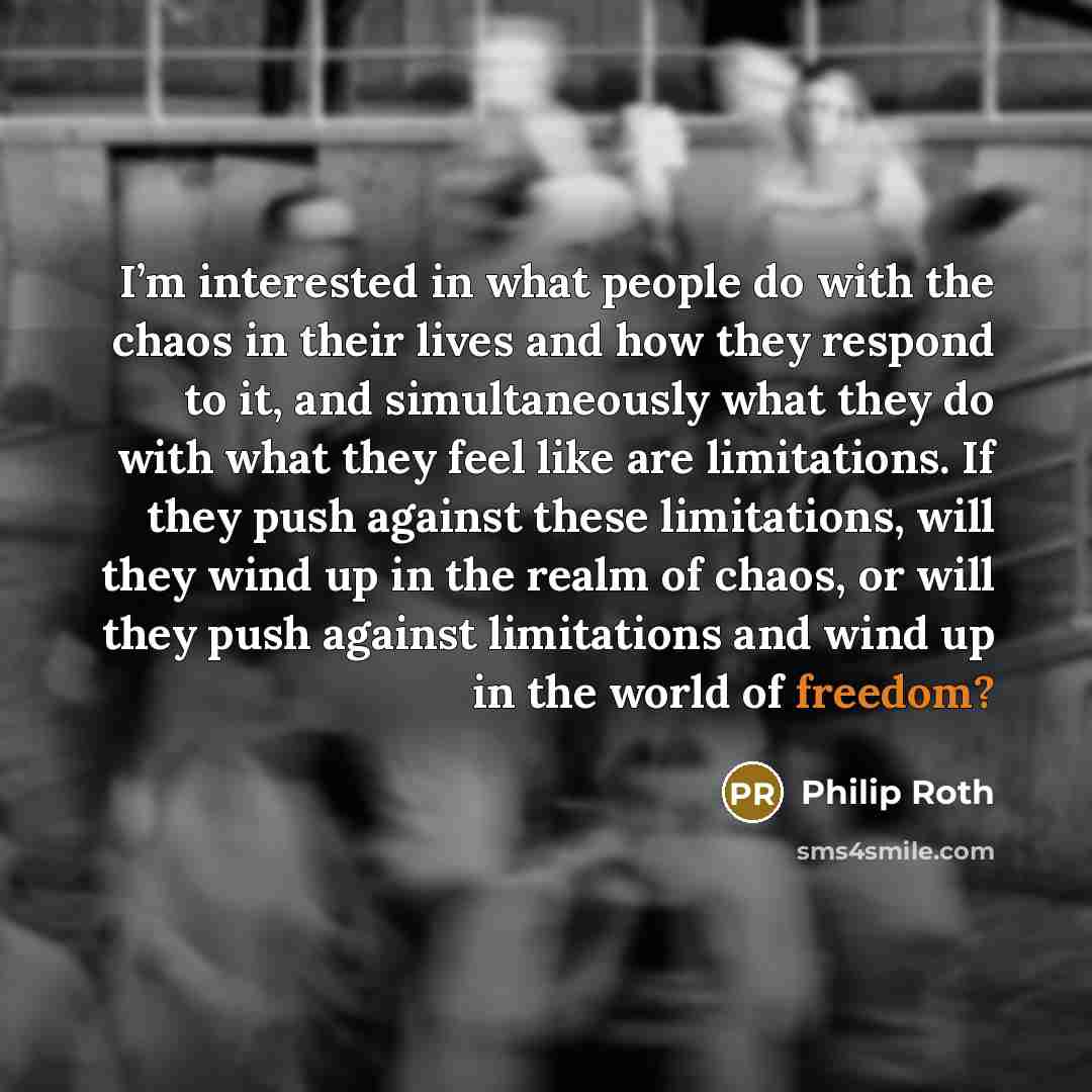 “I’m interested in what people do with the chaos in…” quote by Philip Roth