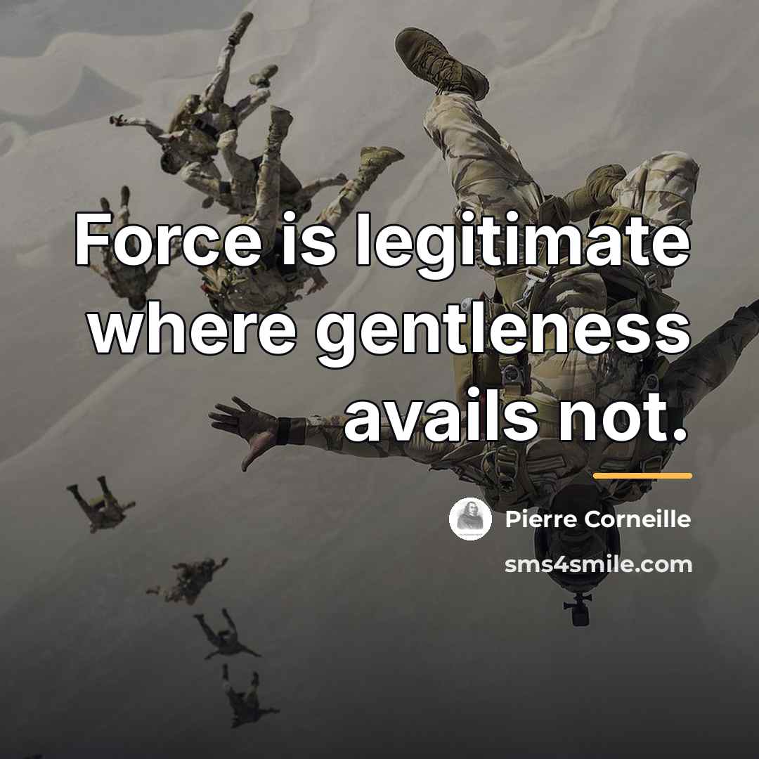 “Force is legitimate where gentleness avails not.…” quote by Pierre Corneille