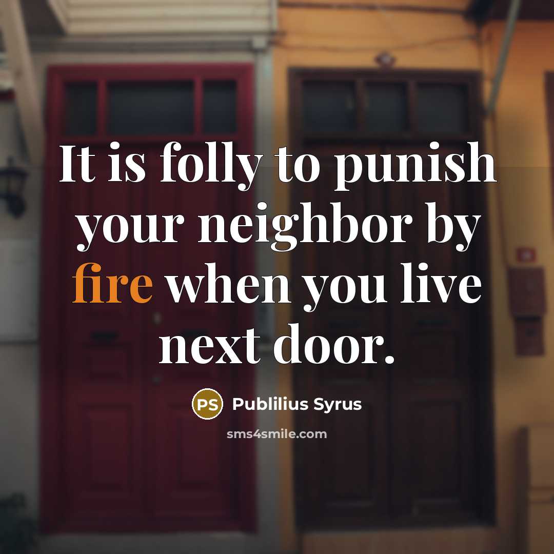 “It is folly to punish your neighbor by fire when…” quote by Publilius Syrus