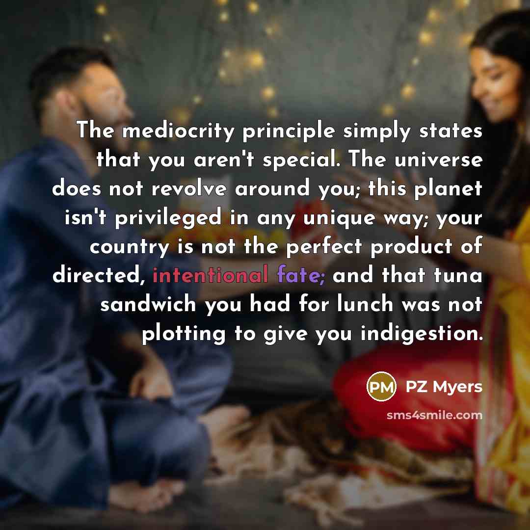 “The mediocrity principle simply states that you aren't special. The…” quote by PZ Myers