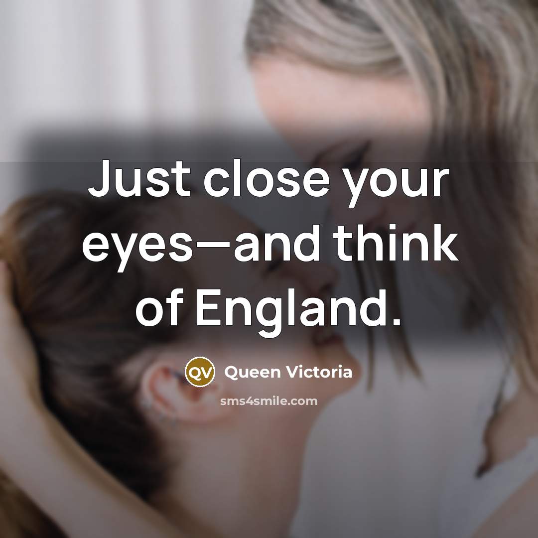 “Just close your eyes—and think of England.…” quote by Queen Victoria