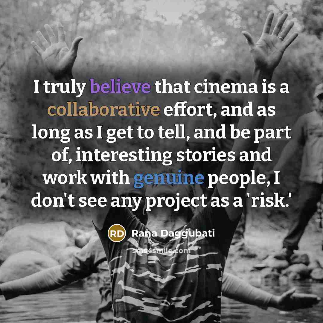 “I truly believe that cinema is a collaborative effort, and…” quote by Rana Daggubati