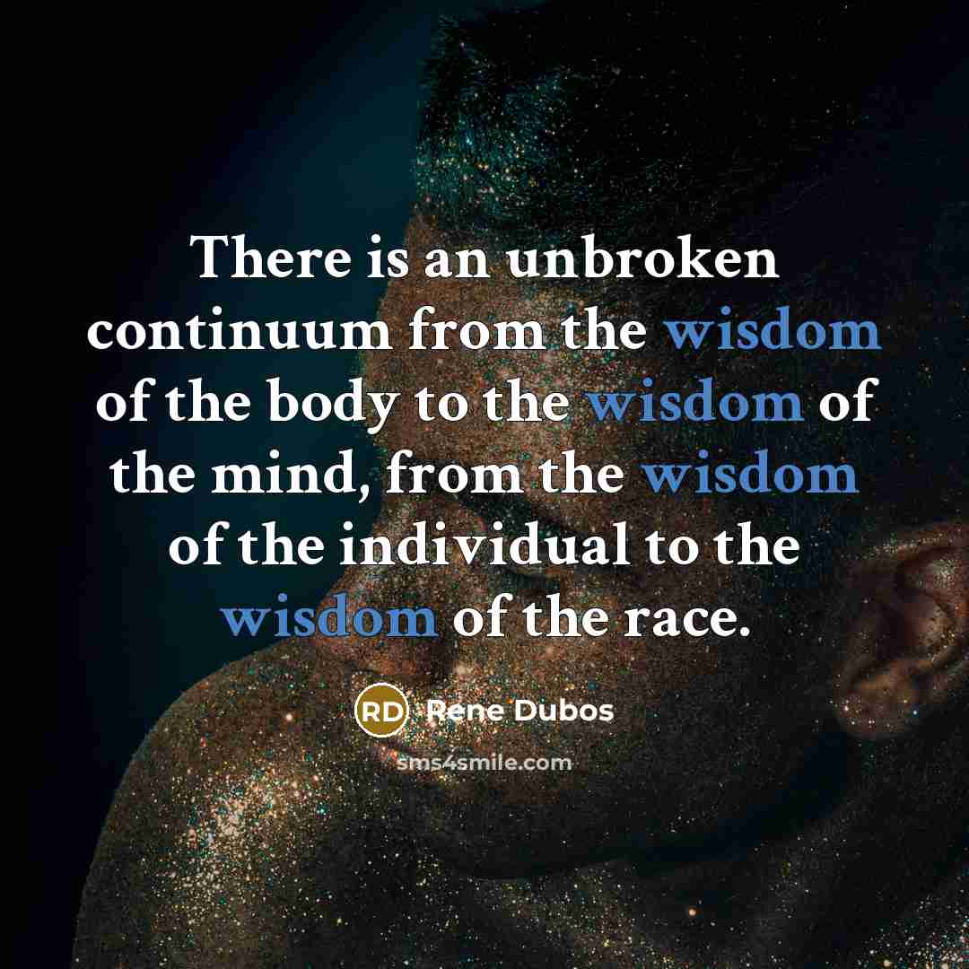 “There is an unbroken continuum from the wisdom of the…” quote by Rene Dubos