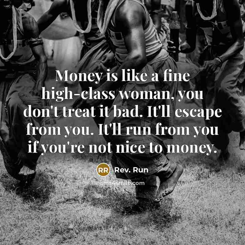 “Money is like a fine high-class woman, you don't treat…” quote by Rev. Run