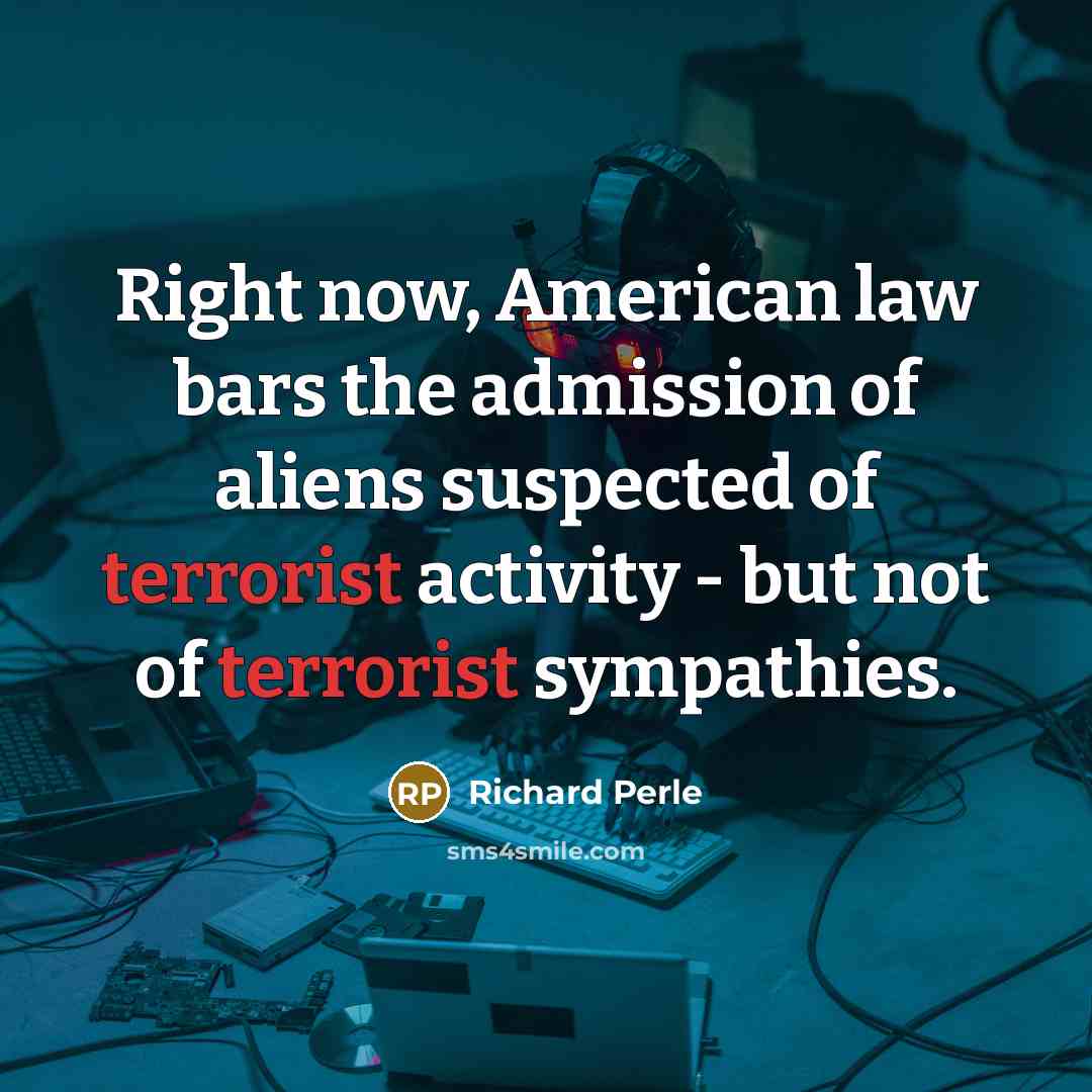 “Right now, American law bars the admission of aliens suspected…” quote by Richard Perle
