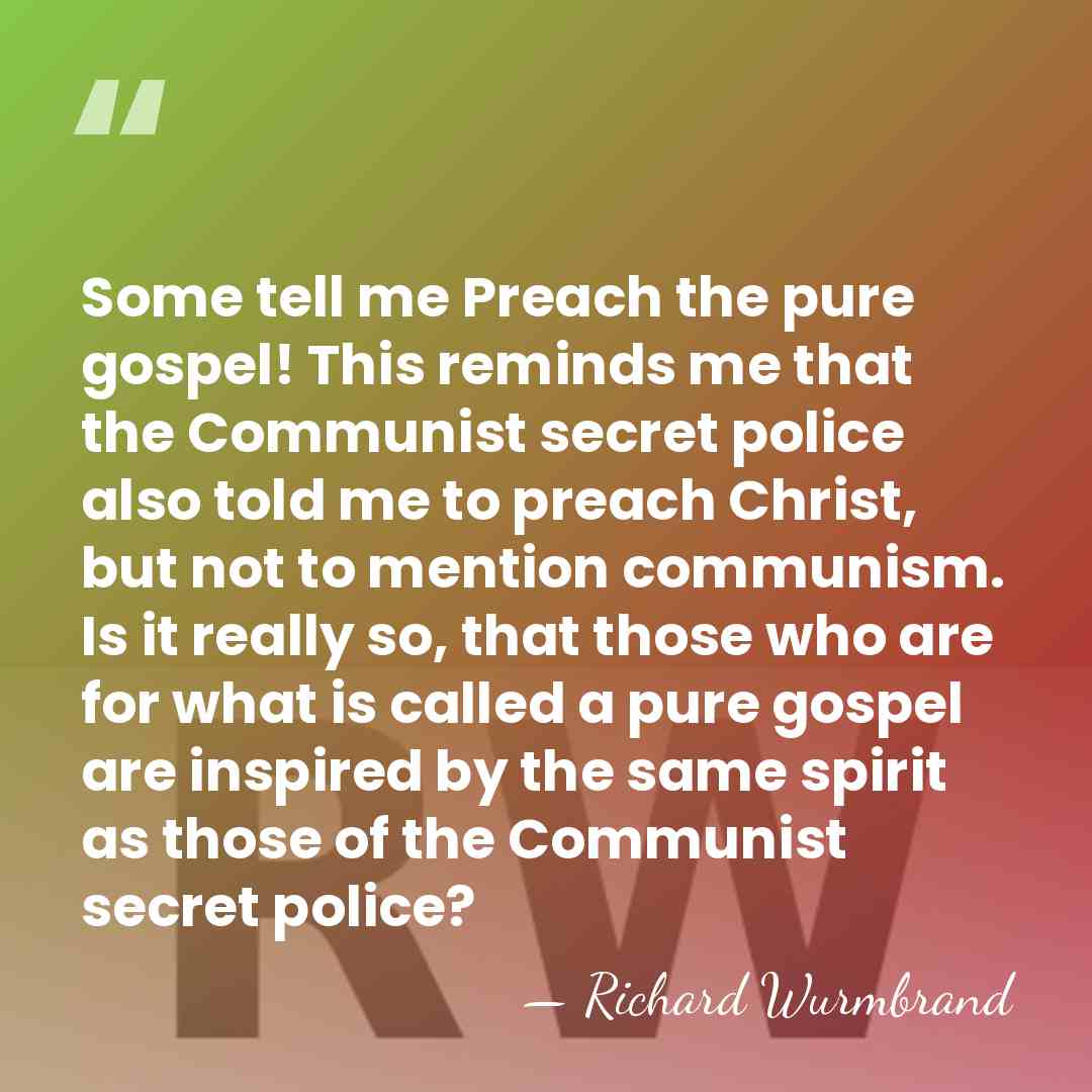 Some tell me Preach the pure gospel! This reminds me that the&hellip; - Richard Wurmbrand