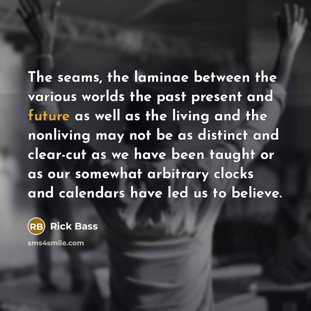 “The seams, the laminae between the various worlds the past…” quote by Rick Bass