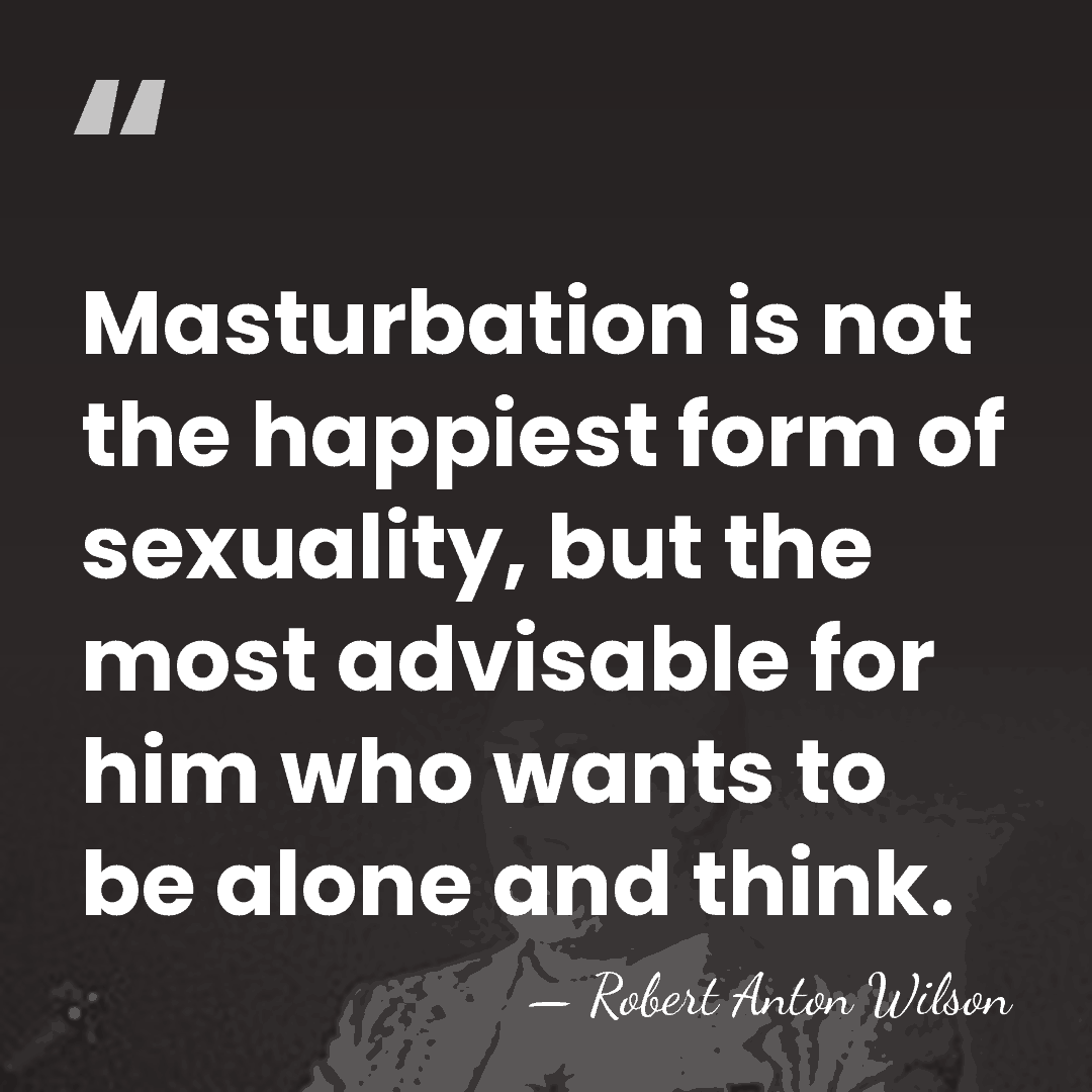 Masturbation is not the happiest form of sexuality, but the most advisable&hellip; - Robert Anton Wilson