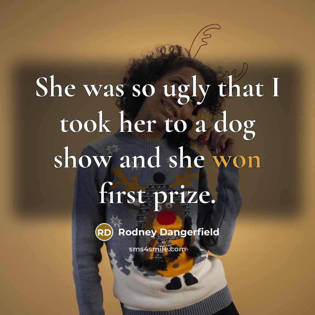 “She was so ugly that I took her to a…” quote by Rodney Dangerfield