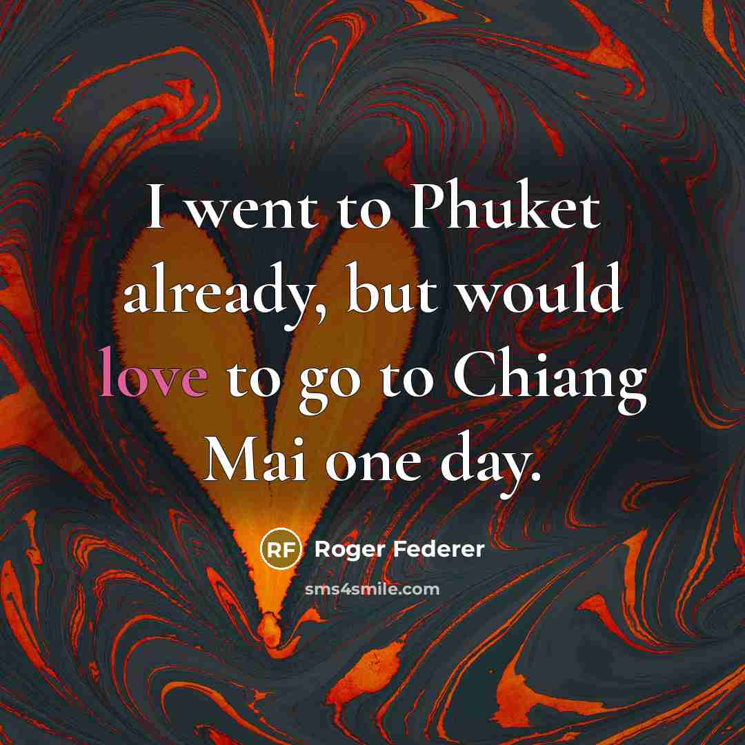 “I went to Phuket already, but would love to go…” quote by Roger Federer