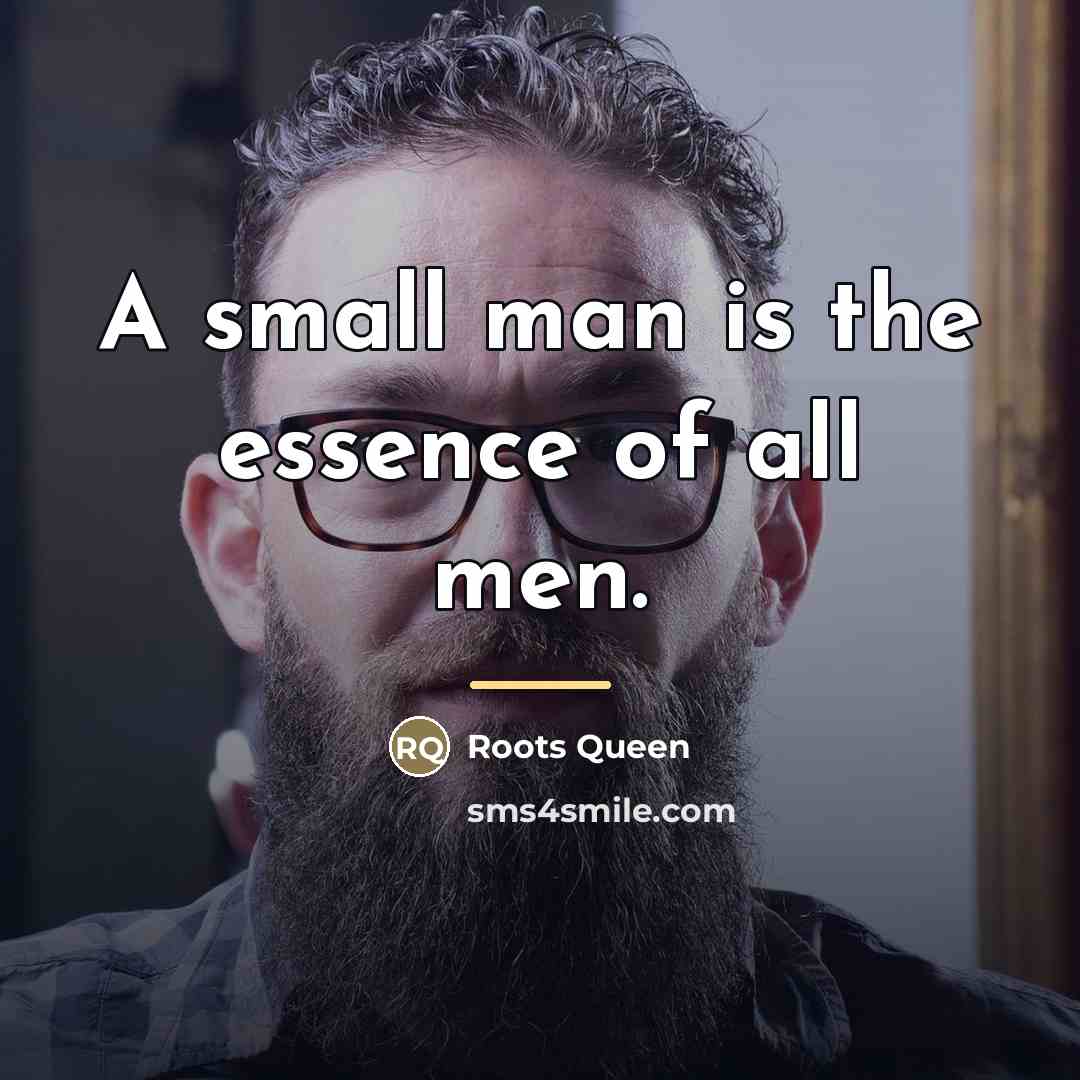 “A small man is the essence of all men.…” quote by Roots Queen