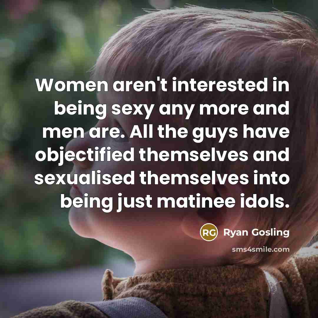 “Women aren't interested in being sexy any more and men…” quote by Ryan Gosling