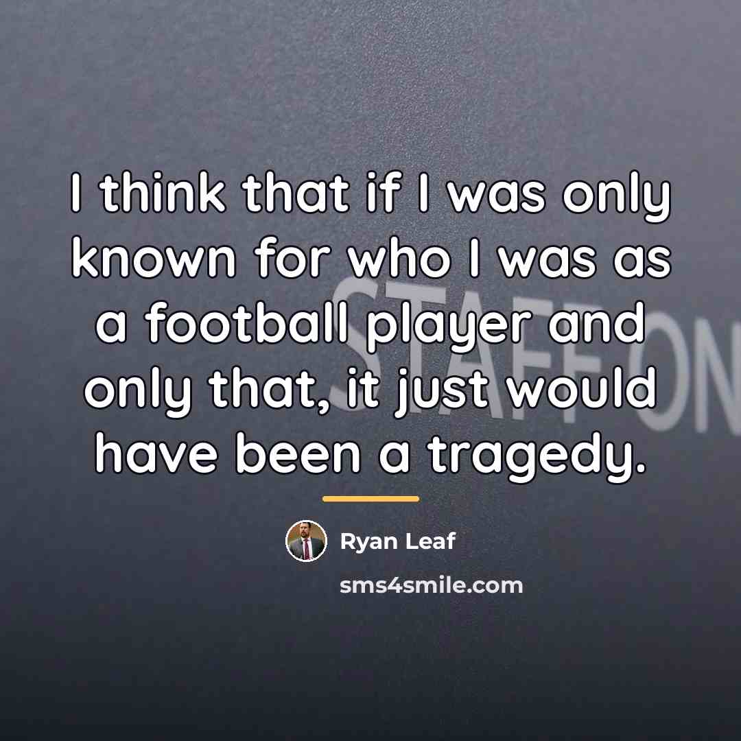 “I think that if I was only known for who…” quote by Ryan Leaf