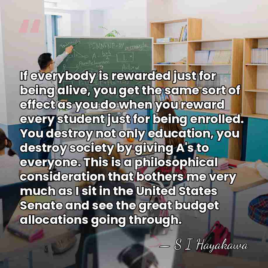 If everybody is rewarded just for being alive, you get the same&hellip; - S I Hayakawa