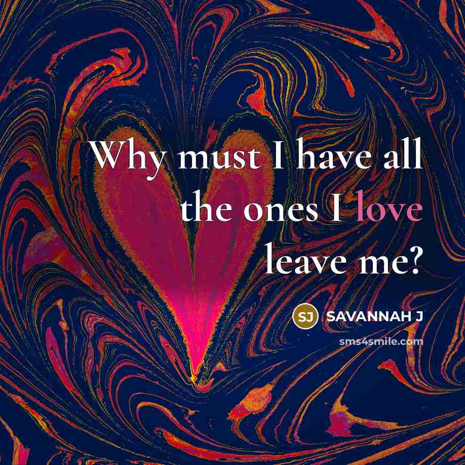 “Why must I have all the ones I love leave…” quote by Savannah J