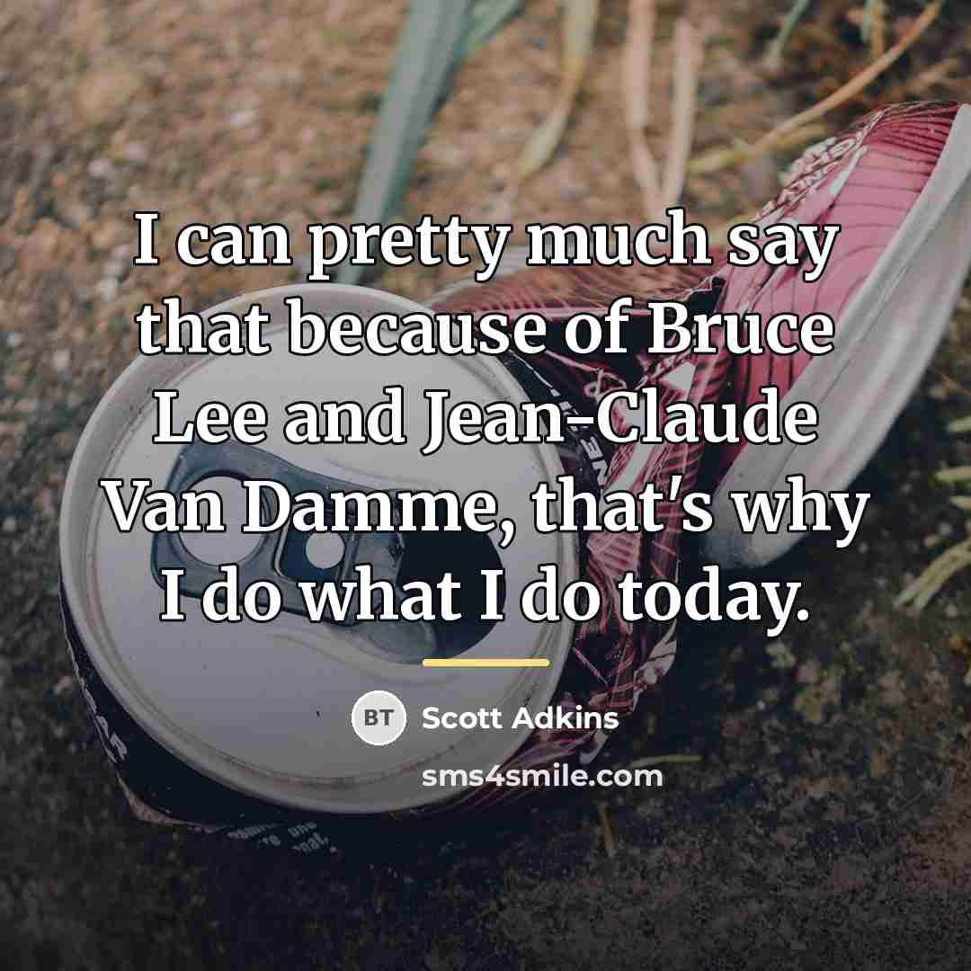 “I can pretty much say that because of Bruce Lee…” quote by Scott Adkins