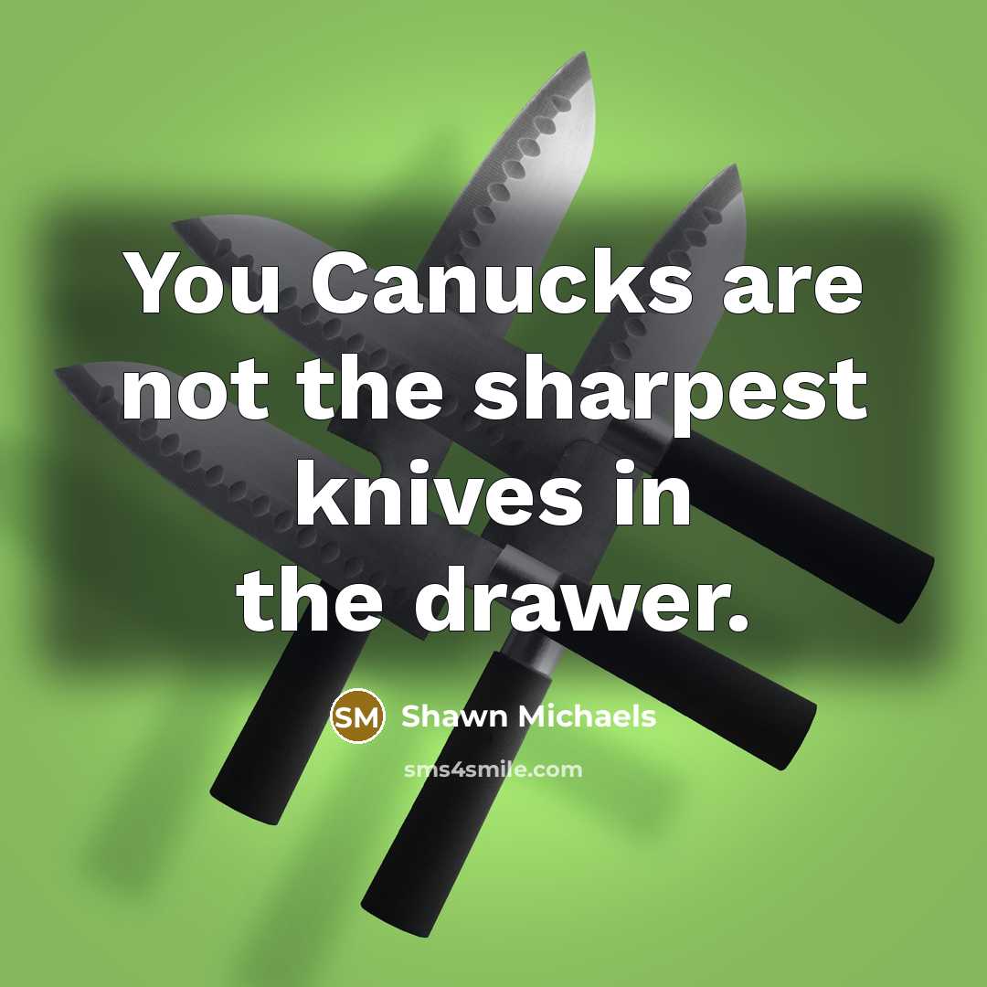 “You Canucks are not the sharpest knives in the drawer.…” quote by Shawn Michaels
