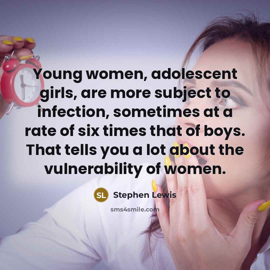 “Young women, adolescent girls, are more subject to infection, sometimes…” quote by Stephen Lewis