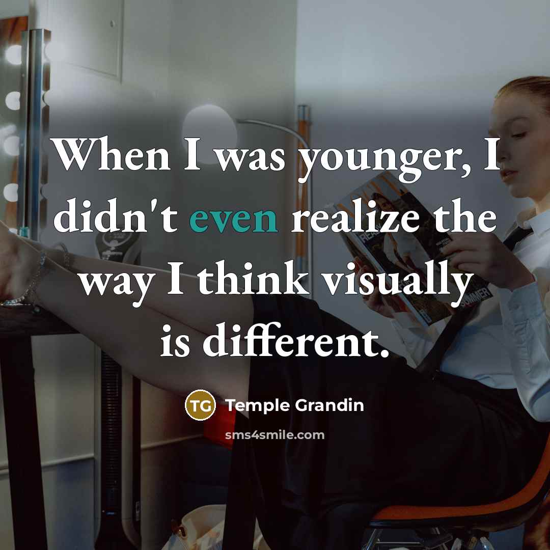 “When I was younger, I didn't even realize the way…” quote by Temple Grandin
