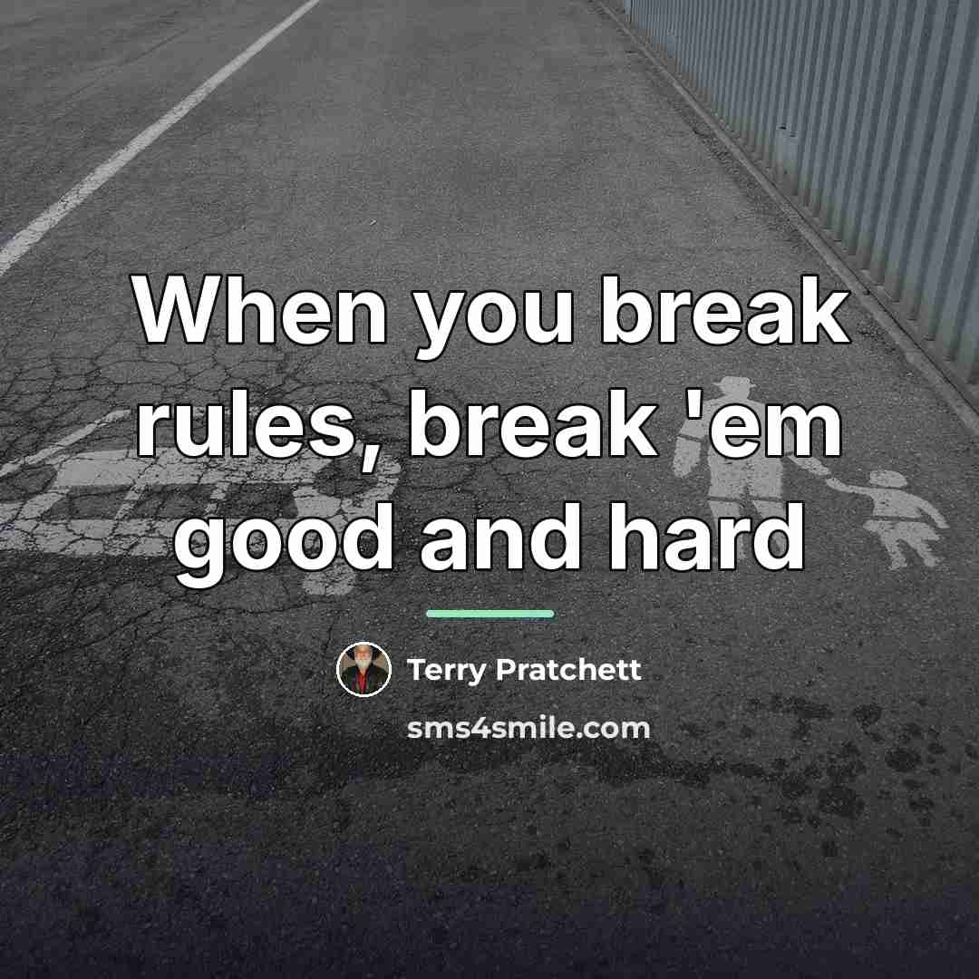 “When you break rules, break 'em good and hard…” quote by Terry Pratchett