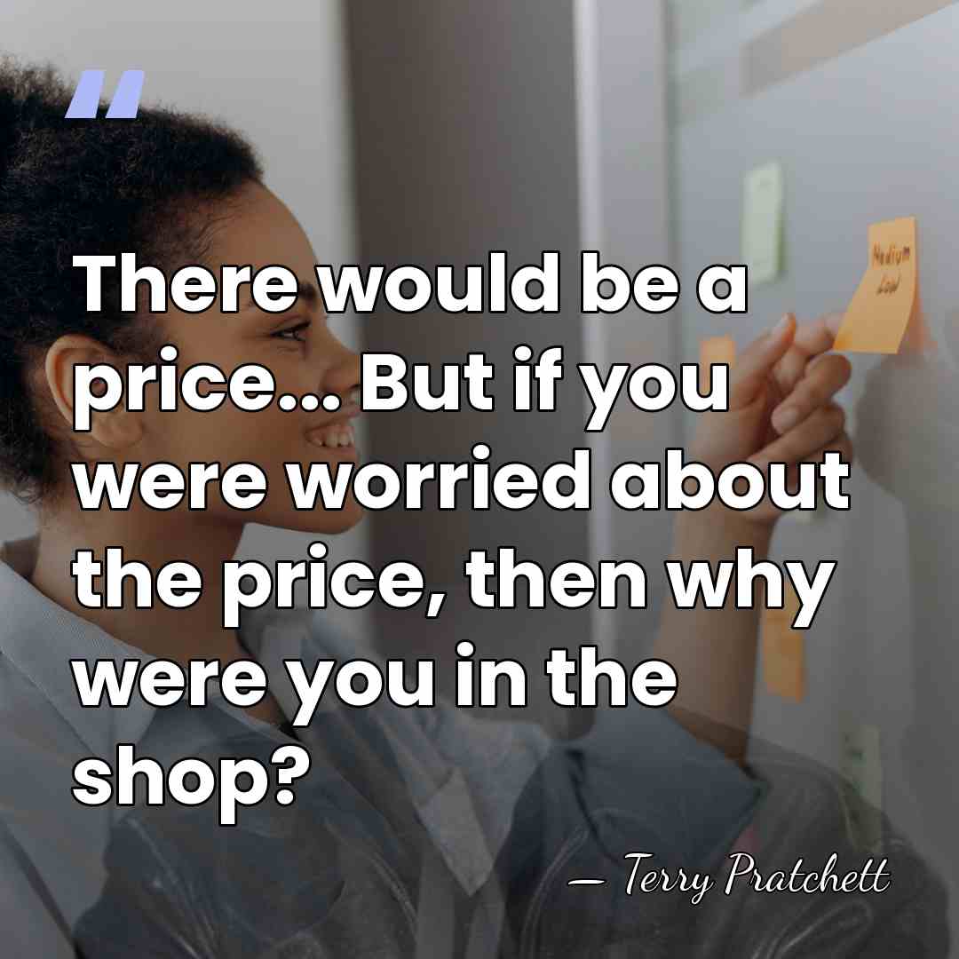 There would be a price... But if you were worried about the&hellip; - Terry Pratchett