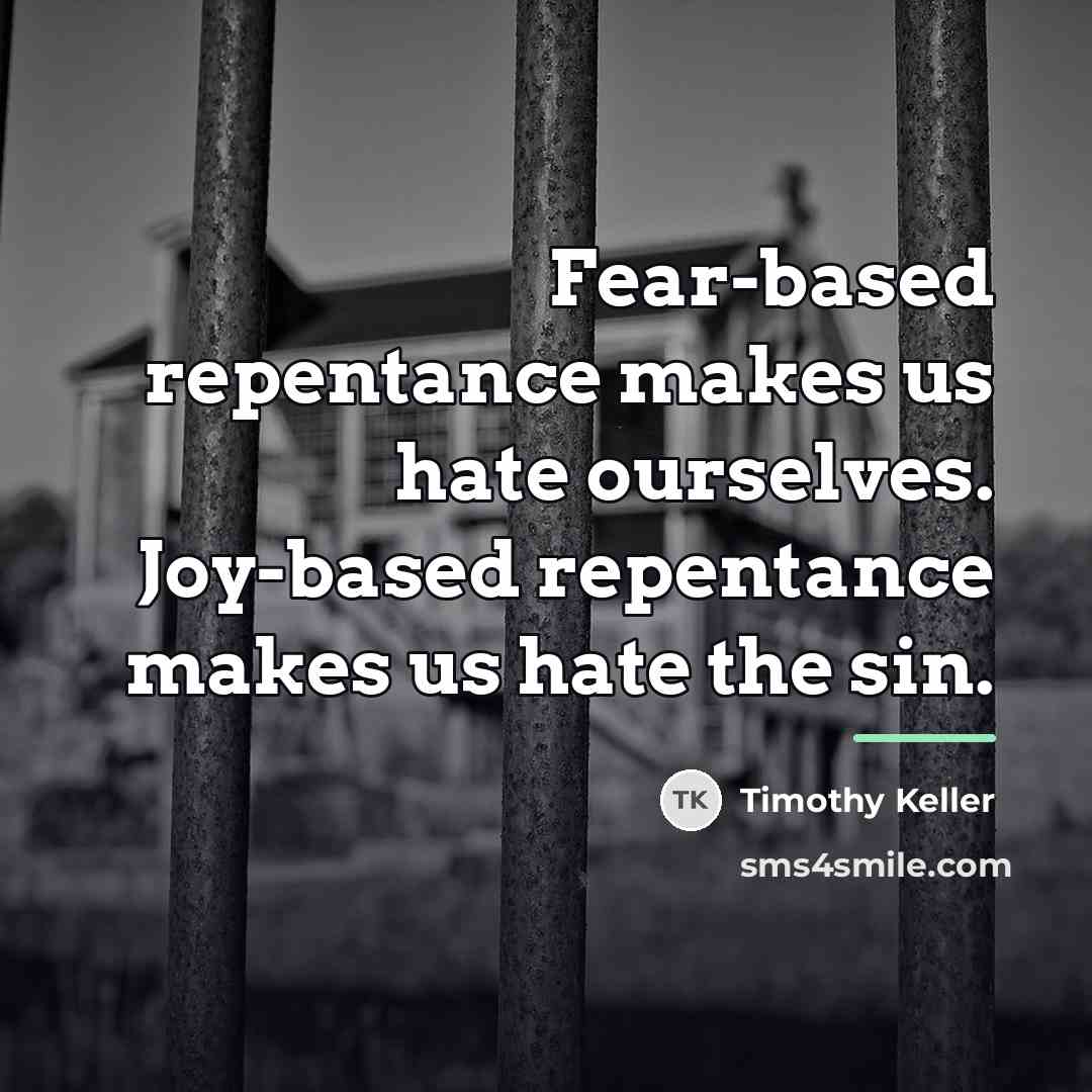 “Fear-based repentance makes us hate ourselves. Joy-based repentance makes us…” quote by Timothy Keller