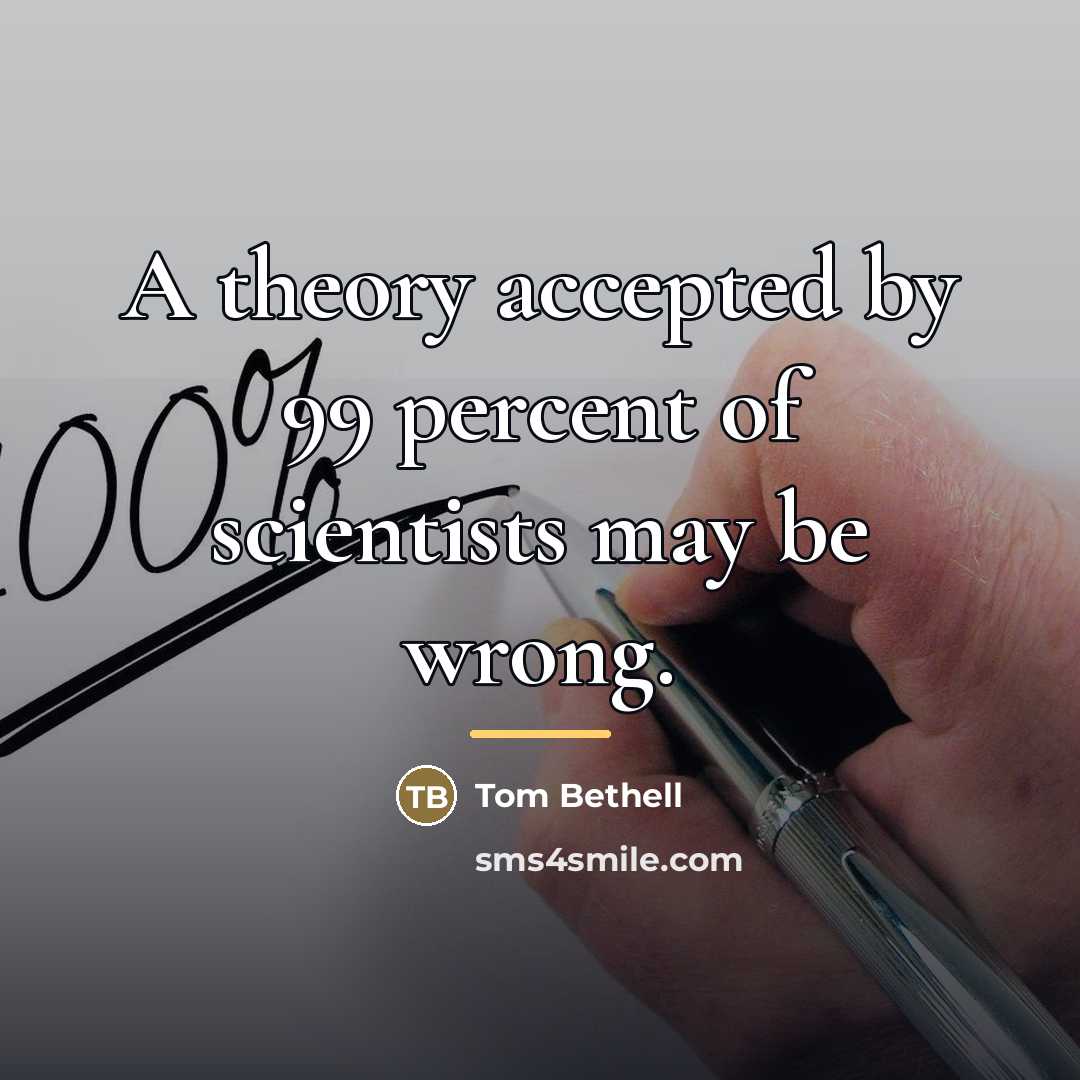 “A theory accepted by 99 percent of scientists may be…” quote by Tom Bethell