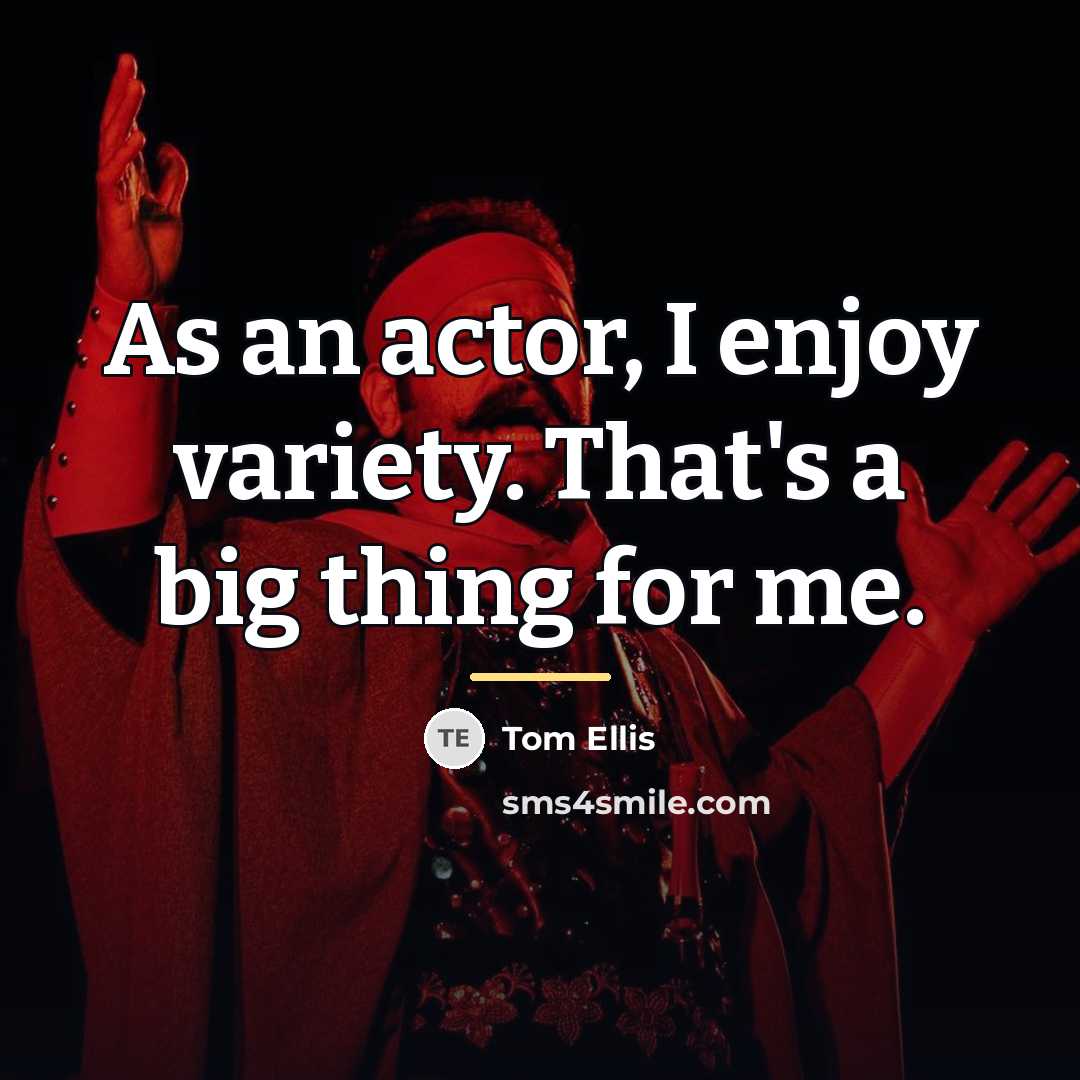 “As an actor, I enjoy variety. That's a big thing…” quote by Tom Ellis