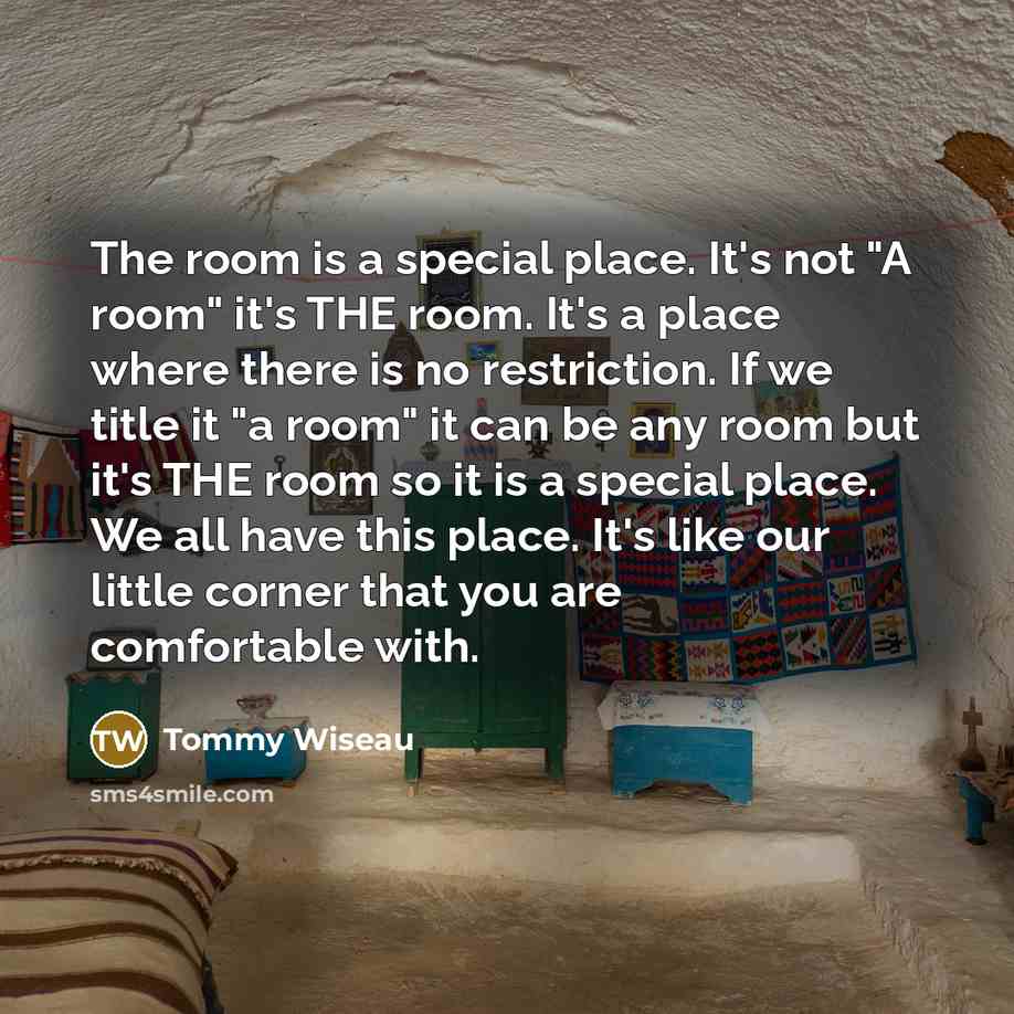 “The room is a special place. It's not "A room"…” quote by Tommy Wiseau