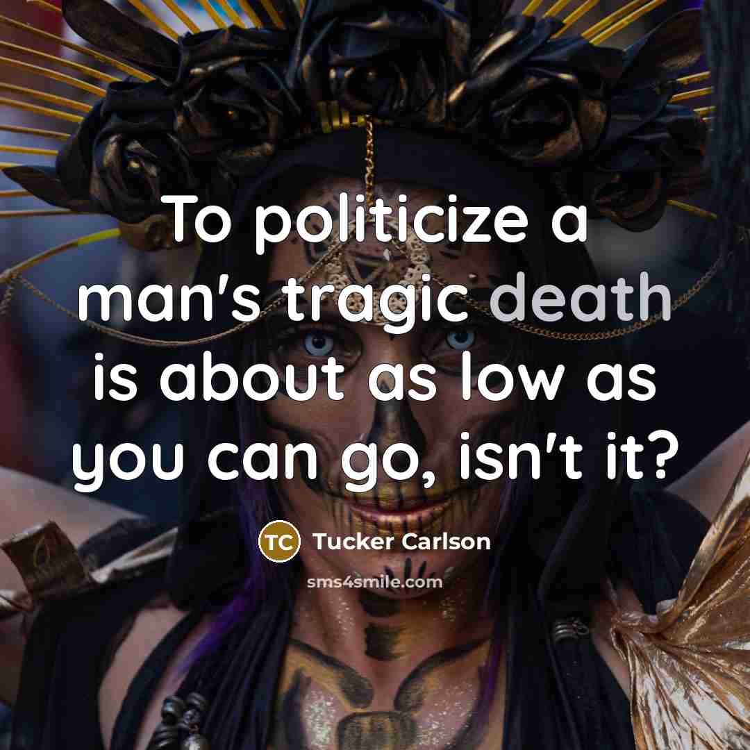 “To politicize a man's tragic death is about as low…” quote by Tucker Carlson