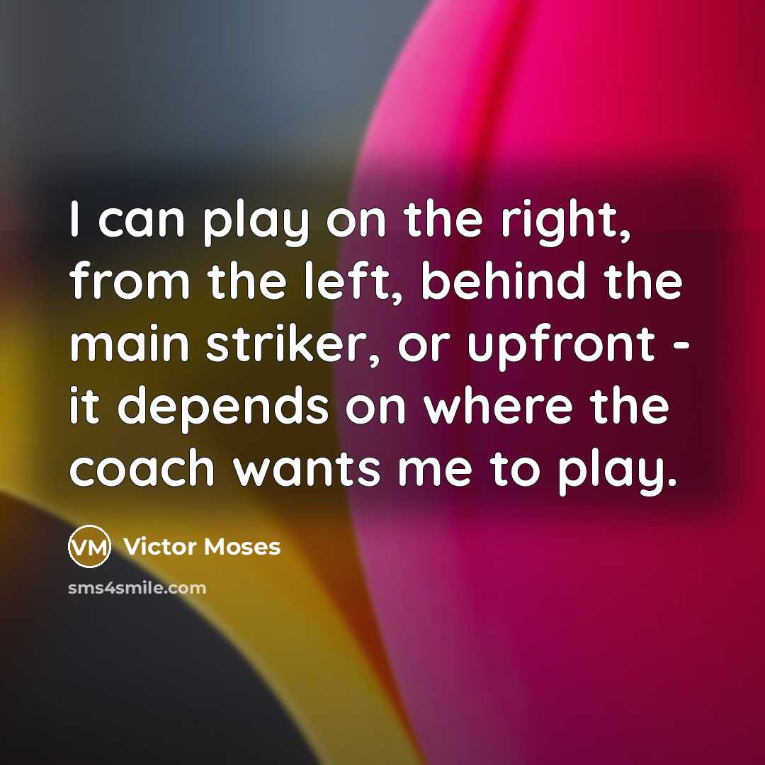 “I can play on the right, from the left, behind…” quote by Victor Moses